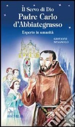 Il servo di Dio Padre Carlo d'Abbiategrasso. Esperto in umanità libro