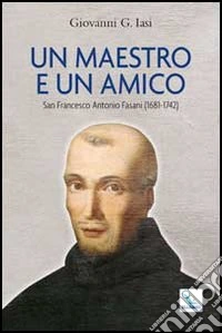 Un maestro e un amico. San Francesco Antonio Fasani (1681-1742) libro