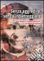 Senza aggredire, senza indietreggiare. Don Bosco e il mondo del lavoro. La difesa dei giovani libro