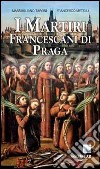 I martiri francescani di Praga libro di Taroni Massimiliano Metelli Francesco