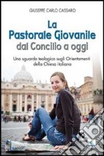 La pastorale giovanile dal Concilio a oggi. Uno sguardo teologico sugli orientamenti della Chiesa italiana libro