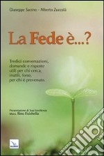 La fede è...? Tredici conversazioni, domande e risposte utili per chi cerca, inutili, forse, per chi è prevenuto libro