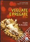 Vegliate e pregate. Vol. 1: Veglie di Avvento libro di Bollin Antonio Cucchini Francesca