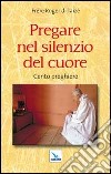 Pregare nel silenzio del cuore. Cento preghiere libro