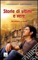 Storie di ultimi... e vere che aiutano a vivere libro