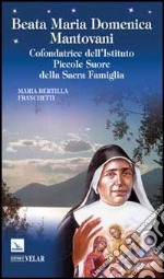 Beata Maria Domenica Mantovani. Cofondatrice dell'Istituto Piccole Suore della Sacra Famiglia libro