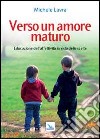 Verso un amore maturo. Educazione dell'affettività in vista delle scelte libro