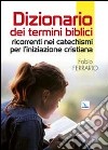 Dizionario dei termini biblici ricorrenti nei catechismi per l'iniziazione cristiana libro