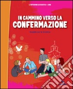 In cammino verso la Confermazione. Testo. Sussidio per la Cresima libro