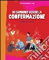 In cammino verso la Confermazione. Testo. Sussidio per la Cresima libro