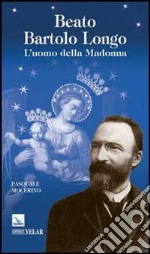 Beato Bartolo Longo. L'uomo della Madonna libro