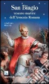 San Biagio. Vescovo martire dell'Armenia Romana libro