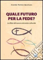 Quale futuro per la fede? Le sfide del nuovo orizzonte culturale libro