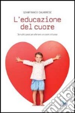 L'educazione del cuore. Semplici passi per allenare un cuore virtuoso libro