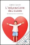L'educazione del cuore. Semplici passi per allenare un cuore virtuoso libro