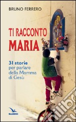 Ti racconto Maria. 31 storie per parlare della Mamma di Gesù libro