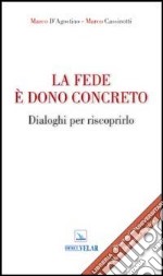 La fede è dono concreto. Dialoghi per riscoprirlo libro