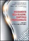 Insegnamento della Religione. Competenza e professionalità. Prontuario dell'Insegnante di Religione libro