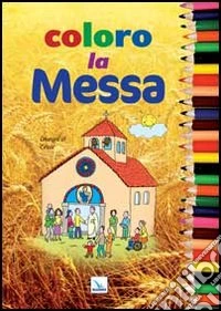Coloro la Messa. Ediz. illustrata libro