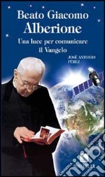 Beato Giacomo Alberione. Una luce per comunicare il Vangelo