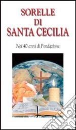 Sorelle di Santa Cecilia. Nei 40 anni di Fondazione