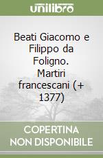 Beati Giacomo e Filippo da Foligno. Martiri francescani (+ 1377) libro