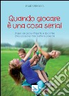 Quando giocare è una cosa seria. Il libro dei giochi all'aperto e da cortile che si possono fare anche in palestra libro