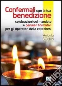 Confermali con la tua benedizione. Celebrazioni del mandato e pensieri formativi per gli operatori della catechesi libro