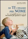 Io ti chiamo per nome. Per i passaggi dell'Iniziazione Cristiana. Strumento per genitori e ragazzi libro di Barbon Giancarla Paganelli Rinaldo