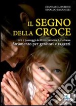 Il segno della croce. Per i passaggi dell'iniziazione cristiana. Strumento per genitori e ragazzi libro