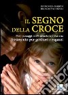 Il segno della croce. Per i passaggi dell'iniziazione cristiana. Strumento per genitori e ragazzi libro di Barbon Giancarla Paganelli Rinaldo