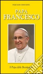 Papa Francesco. Il Papa delle Beatitudini libro