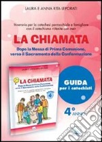 La chiamata. Guida. Dopo la Messa di Prima Comunione, verso il Sacramento della Confermazione. Itinerario per la catechesi parrocchiale e famigliare. Anno 4 libro