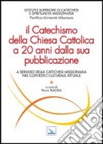 Il Catechismo della Chiesa Cattolica a 20 anni dalla sua pubblicazione. A servizio della catechesi missionaria nel contesto culturale attuale libro