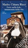 Madre Chiara Ricci. Forte nella fede, innamorata della vita libro