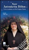 Suor Antonietta Böhm. Un'eco sommessa della Vergine Maria libro di Collino Maria