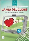 La via del cuore. Una segnaletica per educare libro