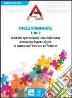 Programmare l'Irc. Sussidio operativo all'uso delle nuove Indicazioni Nazionali per la scuola dell'Infanzia e Primaria