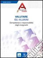 Valutare gli alunni. Competenze e responsabilità degli insegnanti libro