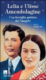 Lelia e Ulisse Amendolagine. Una famiglia guidata dal Vangelo libro