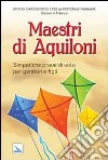 Maestri di aquiloni. Simpatiche prove di volo per genitori e figli libro di Guglielmoni L. (cur.) Negri F. (cur.)