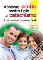 Abbiamo iscritto nostro figlio al catechismo. E noi che cosa possiamo fare? libro