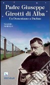 Padre Giuseppe Girotti di Alba. Un domenicano a Dachau libro di Morello Valerio