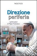 Direzione periferia. I primi passi di Papa Francesco libro