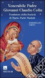 Venerabile padre Giovanni Claudio Colin. Fondatore della società di Maria, padri Maristi libro