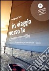 In viaggio verso te. 10 tappe per ritrovare Dio. Un percorso per adolescenti e giovani. Con DVD libro