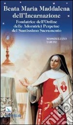 Beata Maria Maddalena dell'Incarnazione. Fondatrice dell'Ordine delle Adoratrici Perpetue del Santissimo Sacramento libro