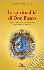 Spiritualità di don Bosco. Origine e «idee luce» della spiritualità del fondatore dei Salesiani libro