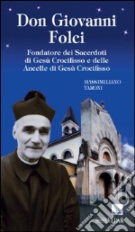 Don Giovanni Folci. Fondatore dei sacerdoti di Gesù Crocifisso e delle Ancelle di Gesù Crocifisso libro