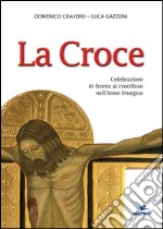 La Croce. Celebrazioni di fronte al crocifisso nell'Anno liturgico libro